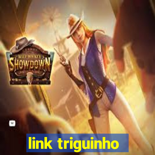 link triguinho